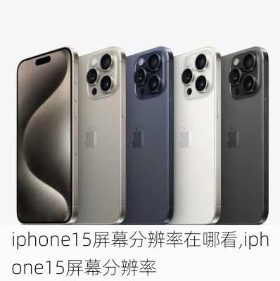 iphone15屏幕分辨率在哪看,iphone15屏幕分辨率