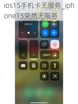 ios15手机卡无服务_iphone15突然无服务