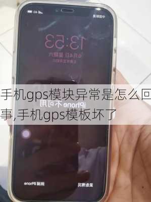 手机gps模块异常是怎么回事,手机gps模板坏了