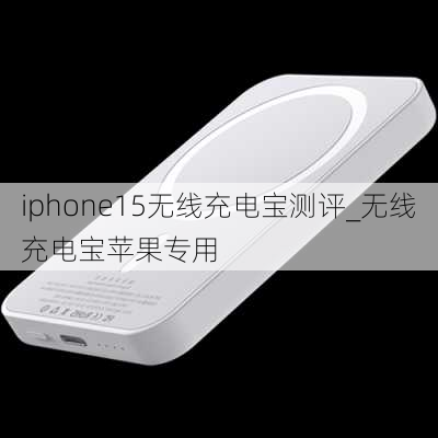 iphone15无线充电宝测评_无线充电宝苹果专用