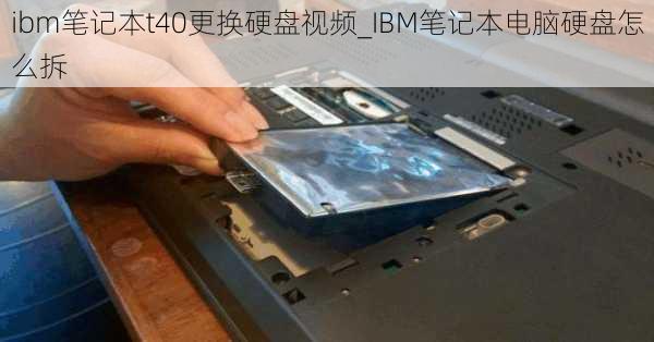 ibm笔记本t40更换硬盘视频_IBM笔记本电脑硬盘怎么拆