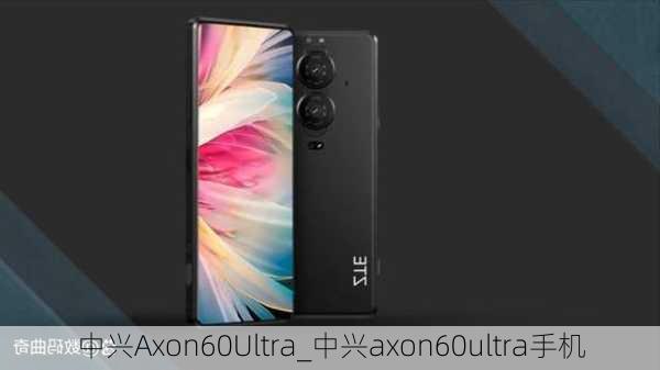 中兴Axon60Ultra_中兴axon60ultra手机