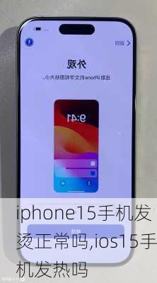 iphone15手机发烫正常吗,ios15手机发热吗