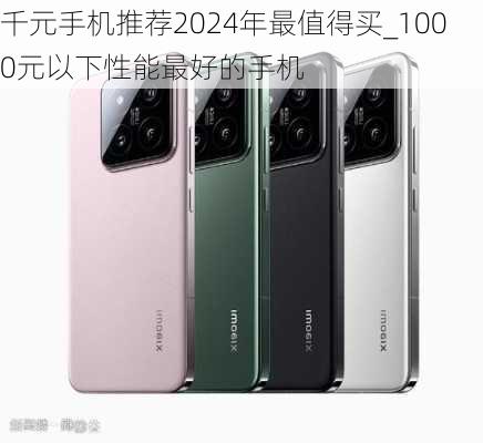 千元手机推荐2024年最值得买_1000元以下性能最好的手机