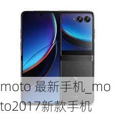 moto 最新手机_moto2017新款手机