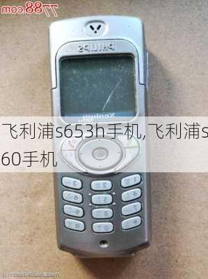 飞利浦s653h手机,飞利浦s60手机