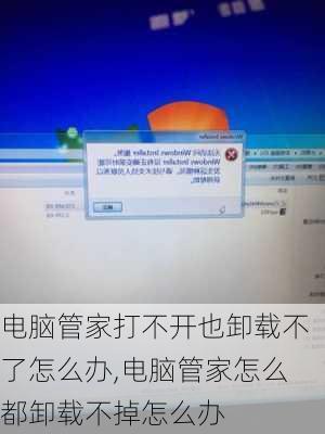 电脑管家打不开也卸载不了怎么办,电脑管家怎么都卸载不掉怎么办