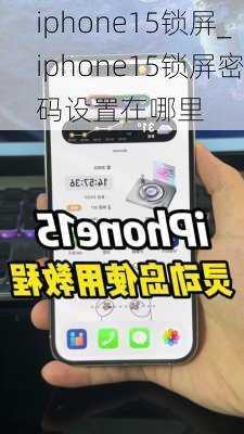 iphone15锁屏_iphone15锁屏密码设置在哪里