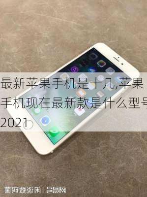 最新苹果手机是十几,苹果手机现在最新款是什么型号2021