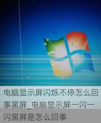 电脑显示屏闪烁不停怎么回事黑屏_电脑显示屏一闪一闪黑屏是怎么回事