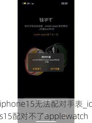 iphone15无法配对手表_ios15配对不了applewatch