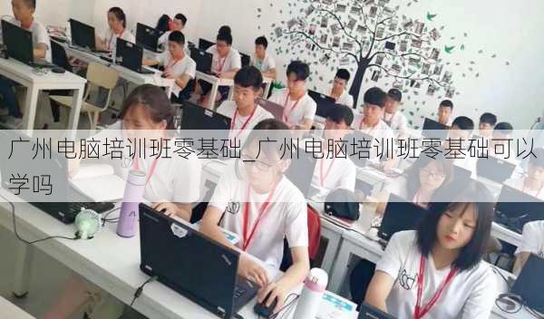 广州电脑培训班零基础_广州电脑培训班零基础可以学吗