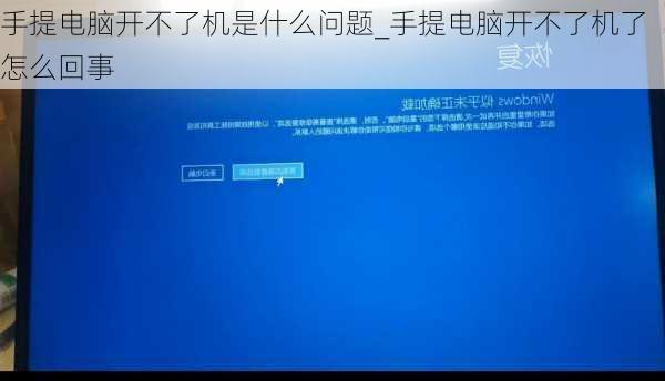 手提电脑开不了机是什么问题_手提电脑开不了机了怎么回事