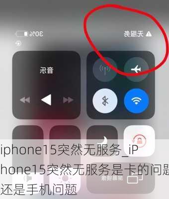 iphone15突然无服务_iPhone15突然无服务是卡的问题还是手机问题