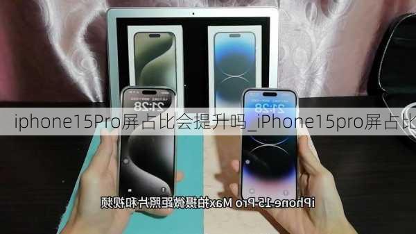 iphone15Pro屏占比会提升吗_iPhone15pro屏占比