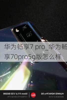 华为畅享7 pro_华为畅享70pro5g版怎么样