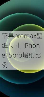 苹果promax壁纸尺寸_iPhone15pro墙纸比例