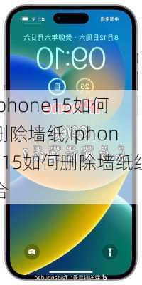 iphone15如何删除墙纸,iphone15如何删除墙纸组合