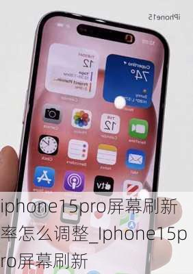 iphone15pro屏幕刷新率怎么调整_Iphone15pro屏幕刷新