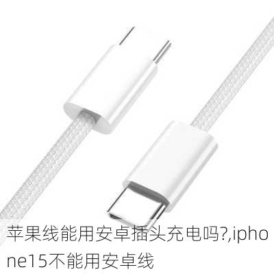 苹果线能用安卓插头充电吗?,iphone15不能用安卓线