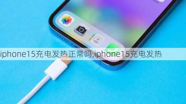 iphone15充电发热正常吗,iphone15充电发热