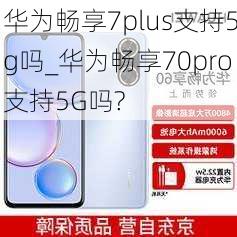 华为畅享7plus支持5g吗_华为畅享70pro支持5G吗?