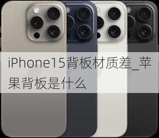 iPhone15背板材质差_苹果背板是什么