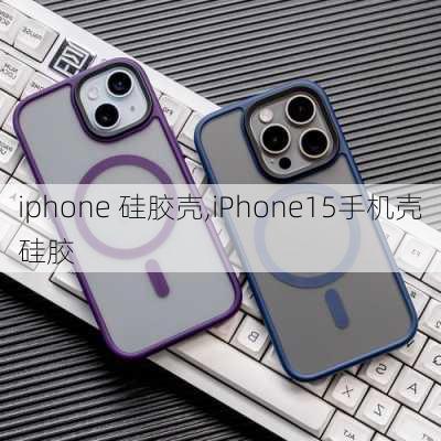 iphone 硅胶壳,iPhone15手机壳硅胶