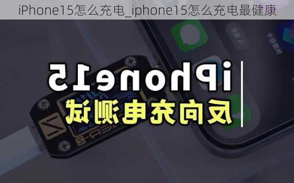 iPhone15怎么充电_iphone15怎么充电最健康