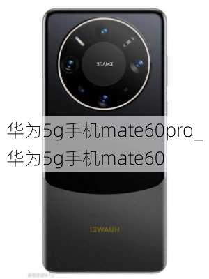 华为5g手机mate60pro_华为5g手机mate60