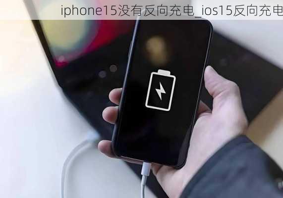 iphone15没有反向充电_ios15反向充电