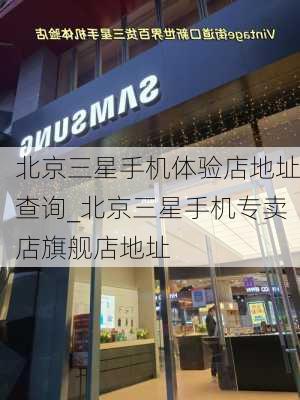 北京三星手机体验店地址查询_北京三星手机专卖店旗舰店地址