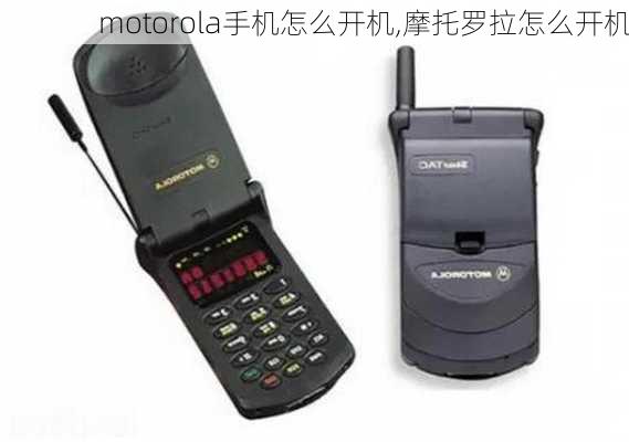 motorola手机怎么开机,摩托罗拉怎么开机