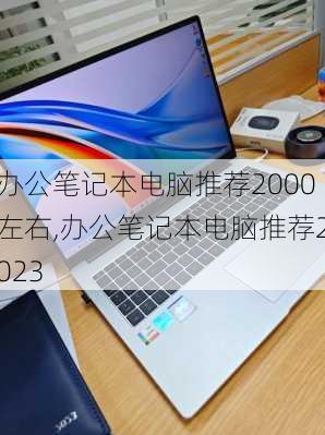 办公笔记本电脑推荐2000左右,办公笔记本电脑推荐2023