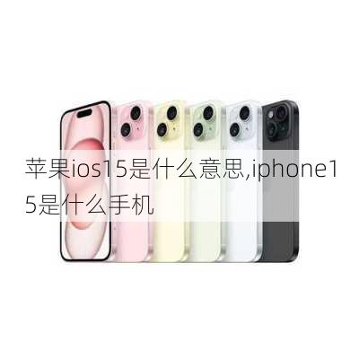 苹果ios15是什么意思,iphone15是什么手机