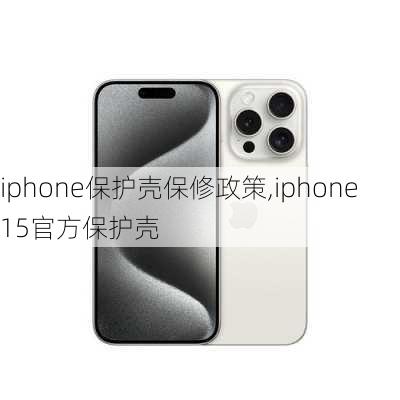 iphone保护壳保修政策,iphone15官方保护壳