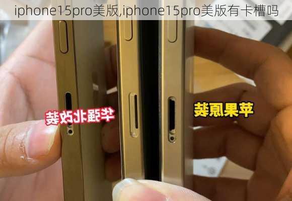 iphone15pro美版,iphone15pro美版有卡槽吗