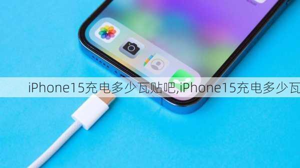 iPhone15充电多少瓦贴吧,iPhone15充电多少瓦