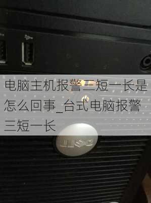 电脑主机报警三短一长是怎么回事_台式电脑报警三短一长