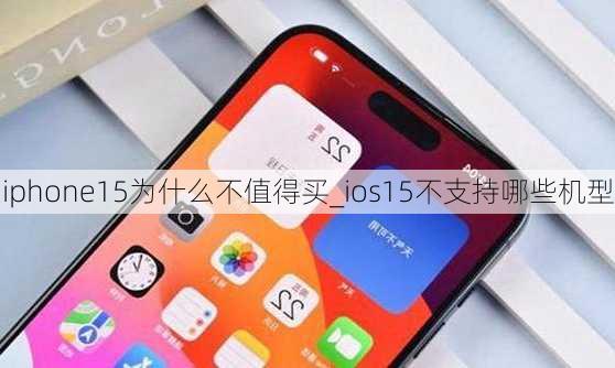 iphone15为什么不值得买_ios15不支持哪些机型