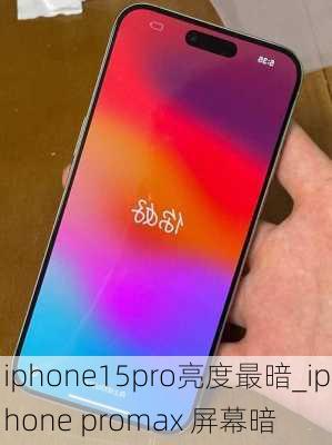 iphone15pro亮度最暗_iphone promax 屏幕暗