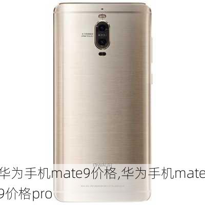 华为手机mate9价格,华为手机mate9价格pro