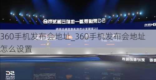 360手机发布会地址_360手机发布会地址怎么设置