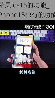 苹果ios15的功能_iPhone15独有的功能