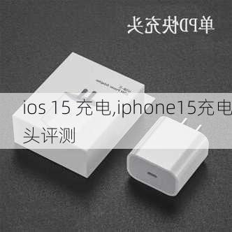 ios 15 充电,iphone15充电头评测