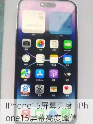 IPhone15屏幕亮度_iPhone15屏幕亮度峰值