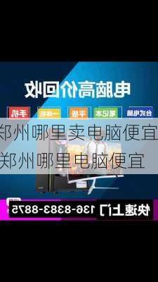 郑州哪里卖电脑便宜,郑州哪里电脑便宜