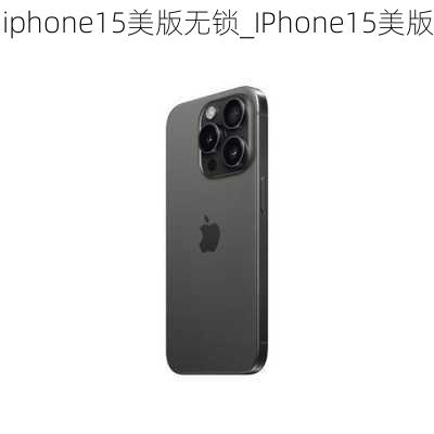 iphone15美版无锁_IPhone15美版