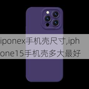 iponex手机壳尺寸,iphone15手机壳多大最好