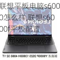 联想平板电脑s6000怎么样,联想s6000f平板配置